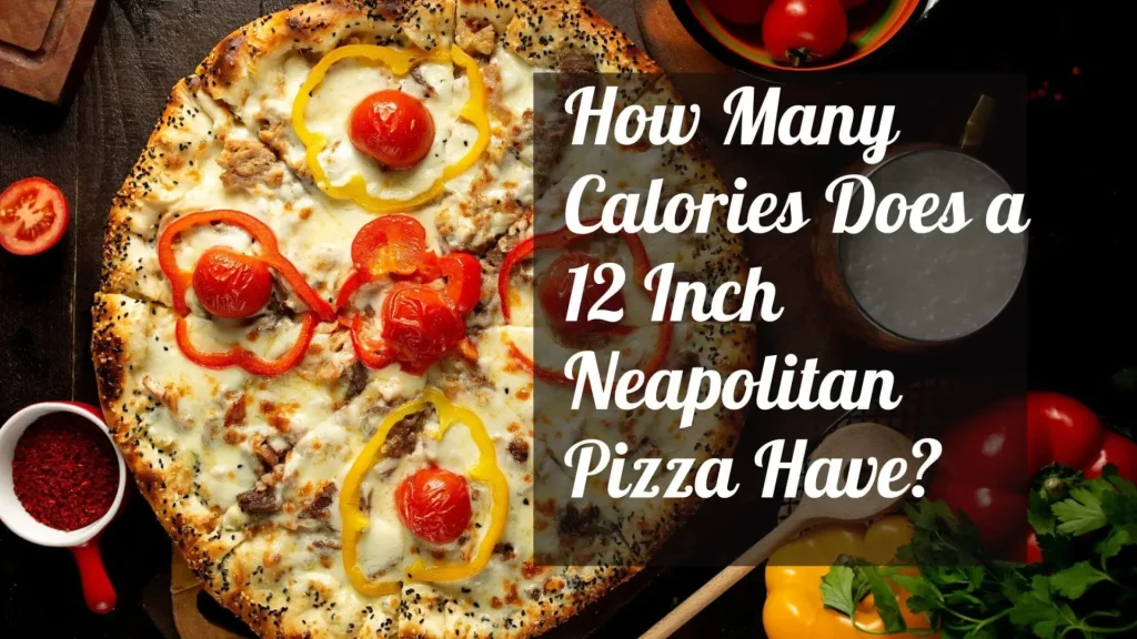 How Many Calories Does a 12 Inch Neapolitan Pizza Have?