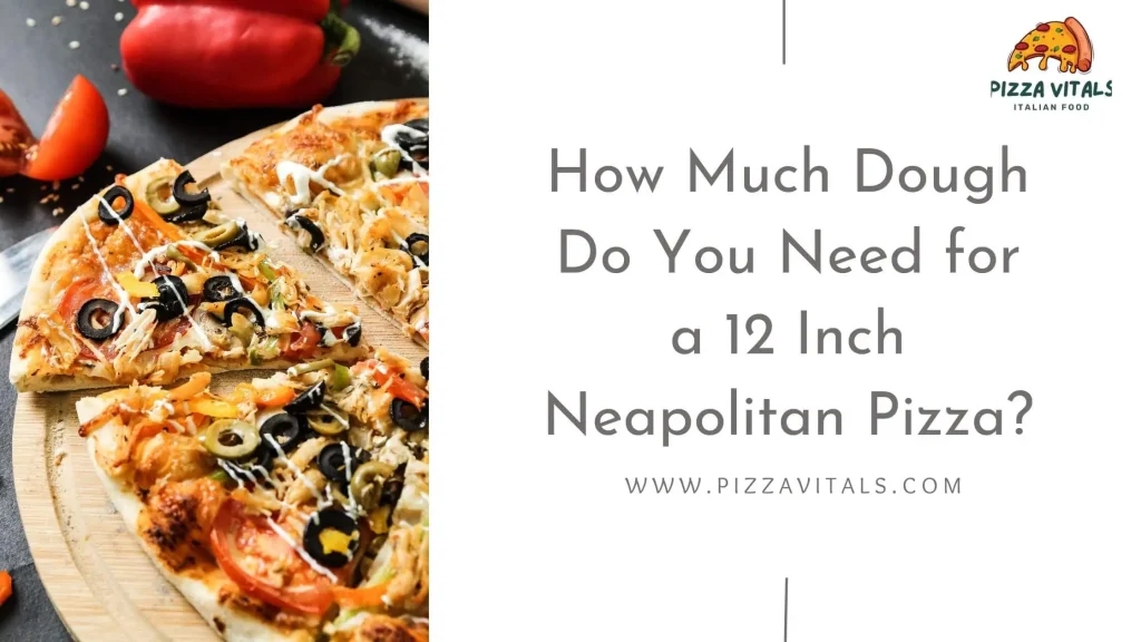 How Much Dough Do You Need for a 12 Inch Neapolitan Pizza