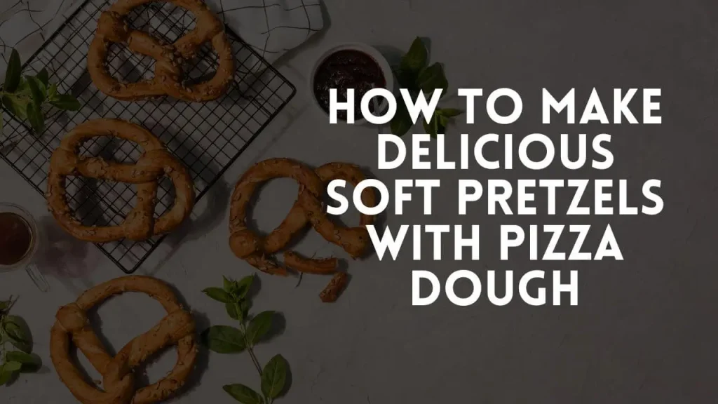 How to Make Delicious Soft Pretzels with Pizza Dough